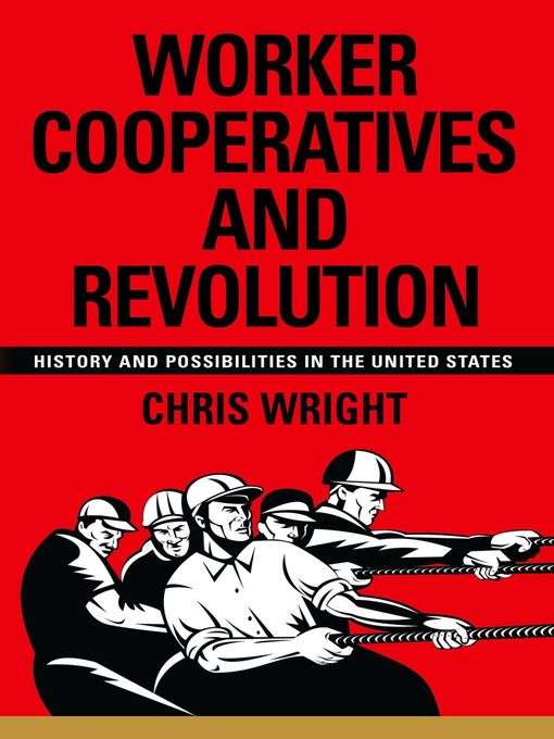 Title details for Worker Cooperatives and Revolution by Chris Wright - Available